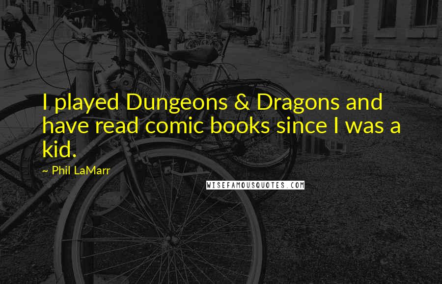 Phil LaMarr Quotes: I played Dungeons & Dragons and have read comic books since I was a kid.