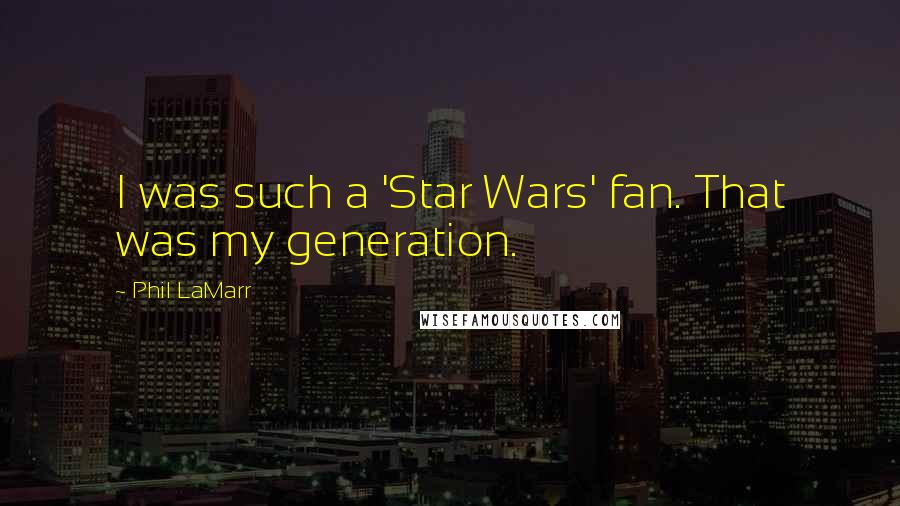 Phil LaMarr Quotes: I was such a 'Star Wars' fan. That was my generation.