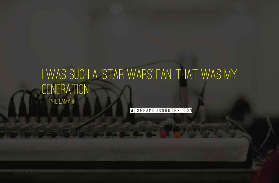 Phil LaMarr Quotes: I was such a 'Star Wars' fan. That was my generation.