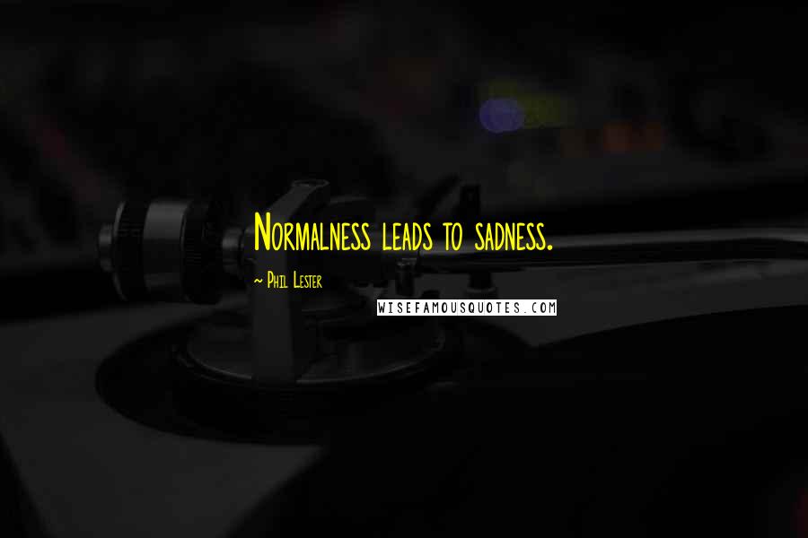 Phil Lester Quotes: Normalness leads to sadness.