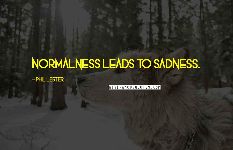 Phil Lester Quotes: Normalness leads to sadness.