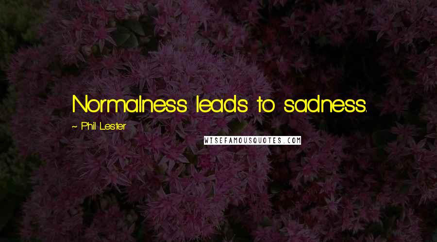 Phil Lester Quotes: Normalness leads to sadness.