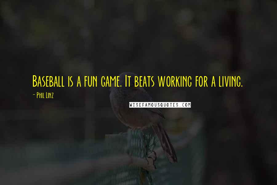 Phil Linz Quotes: Baseball is a fun game. It beats working for a living.