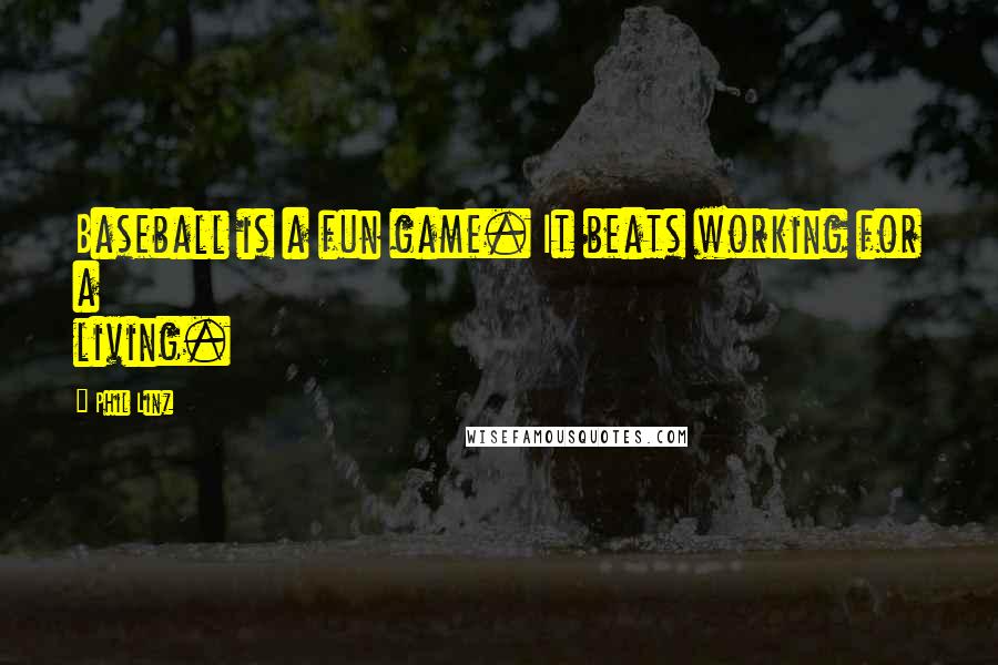 Phil Linz Quotes: Baseball is a fun game. It beats working for a living.