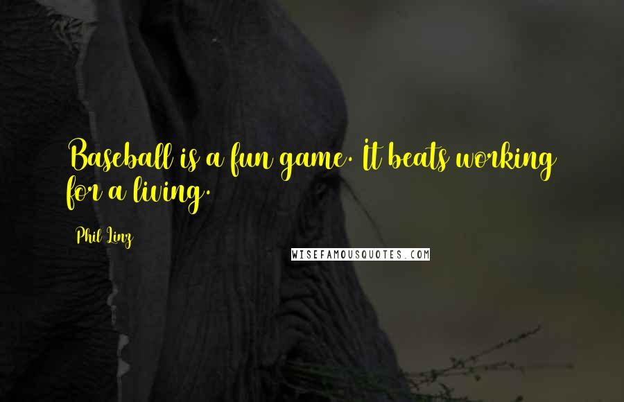 Phil Linz Quotes: Baseball is a fun game. It beats working for a living.