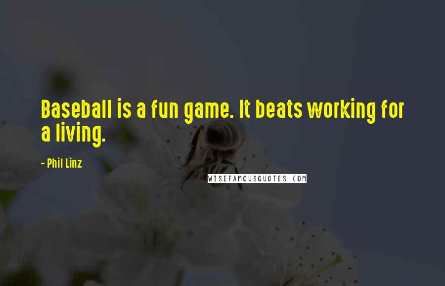 Phil Linz Quotes: Baseball is a fun game. It beats working for a living.