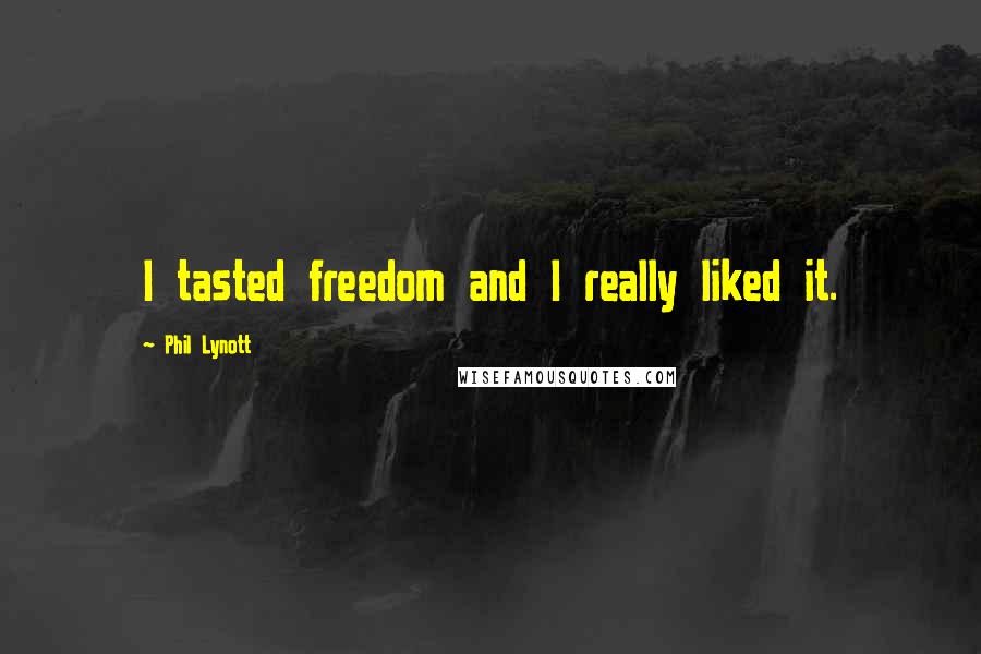 Phil Lynott Quotes: I tasted freedom and I really liked it.