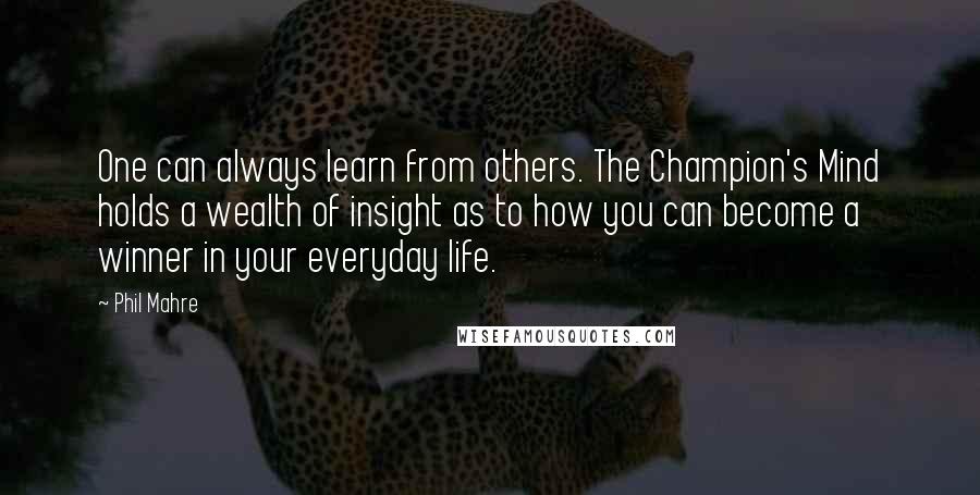 Phil Mahre Quotes: One can always learn from others. The Champion's Mind holds a wealth of insight as to how you can become a winner in your everyday life.