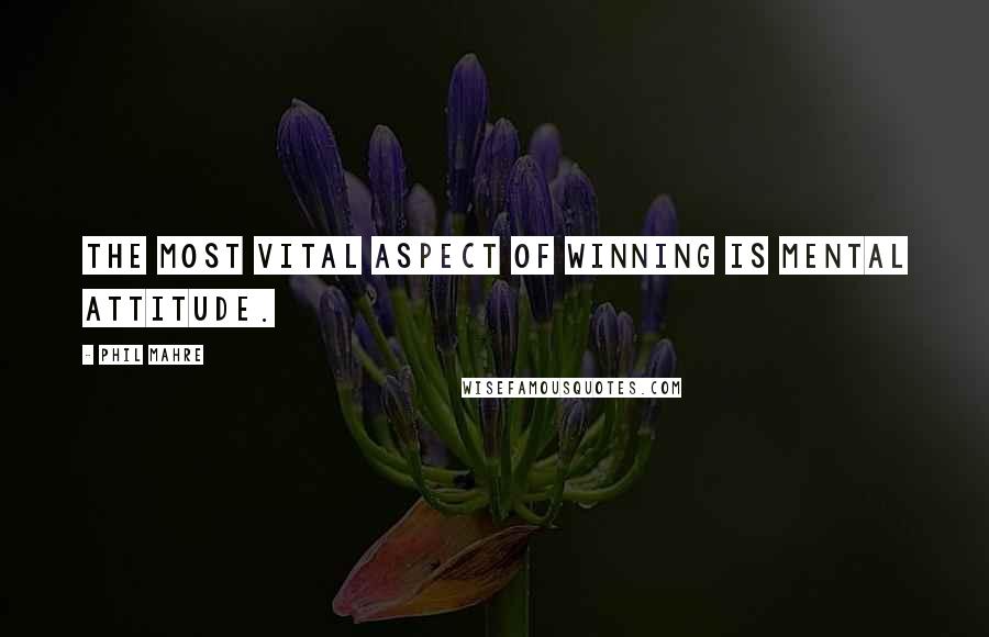 Phil Mahre Quotes: The most vital aspect of winning is mental attitude.