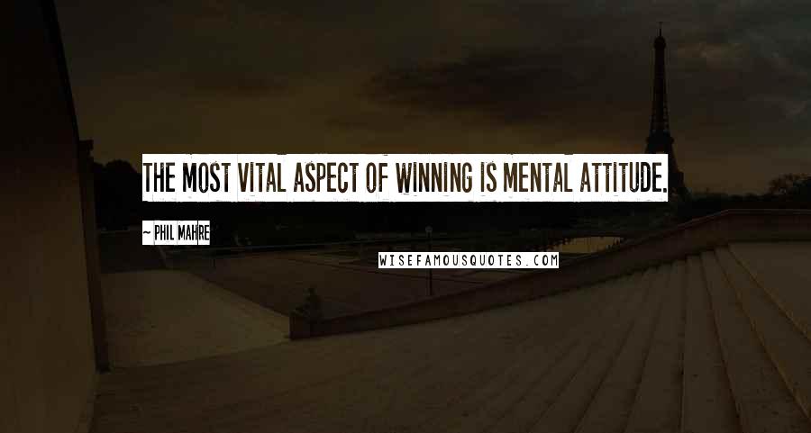 Phil Mahre Quotes: The most vital aspect of winning is mental attitude.