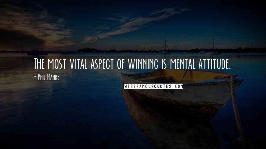 Phil Mahre Quotes: The most vital aspect of winning is mental attitude.