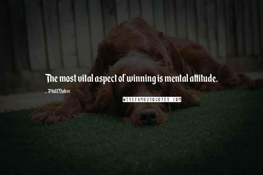 Phil Mahre Quotes: The most vital aspect of winning is mental attitude.