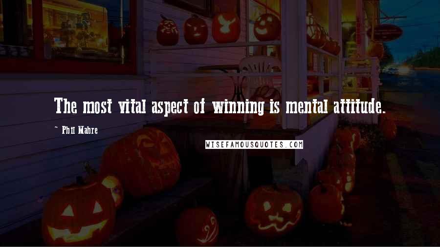 Phil Mahre Quotes: The most vital aspect of winning is mental attitude.