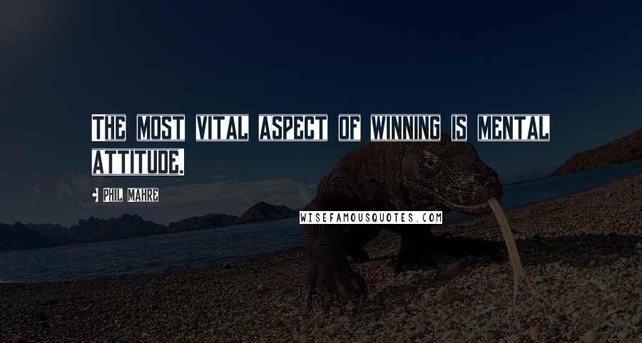 Phil Mahre Quotes: The most vital aspect of winning is mental attitude.