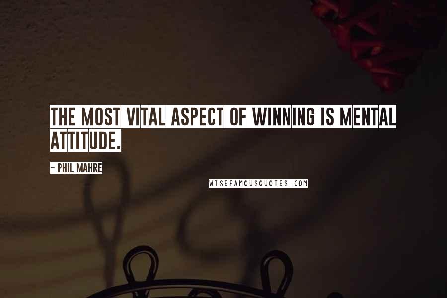 Phil Mahre Quotes: The most vital aspect of winning is mental attitude.