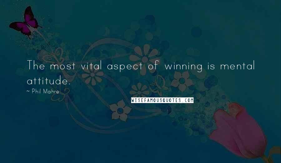 Phil Mahre Quotes: The most vital aspect of winning is mental attitude.