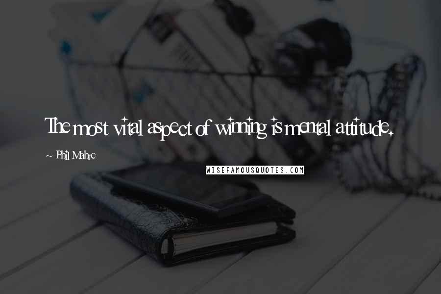 Phil Mahre Quotes: The most vital aspect of winning is mental attitude.