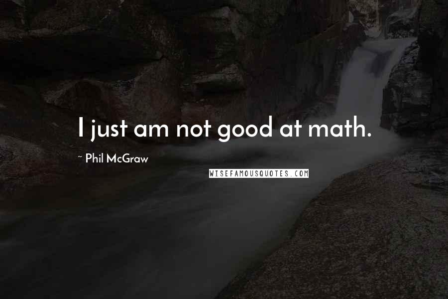 Phil McGraw Quotes: I just am not good at math.