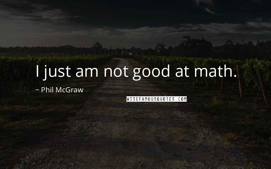 Phil McGraw Quotes: I just am not good at math.