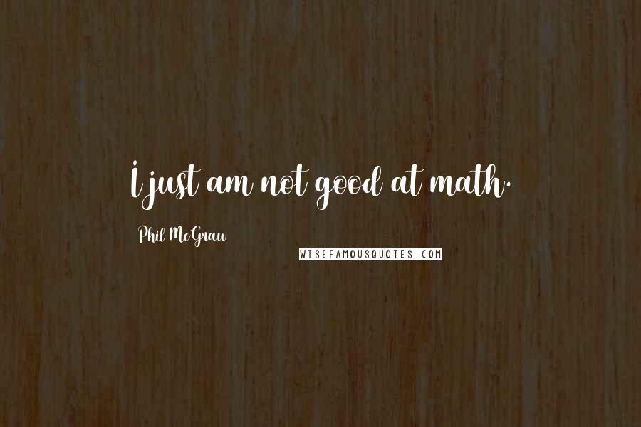 Phil McGraw Quotes: I just am not good at math.