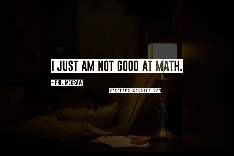 Phil McGraw Quotes: I just am not good at math.