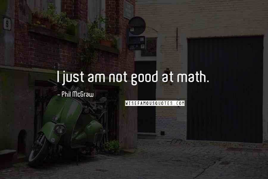 Phil McGraw Quotes: I just am not good at math.