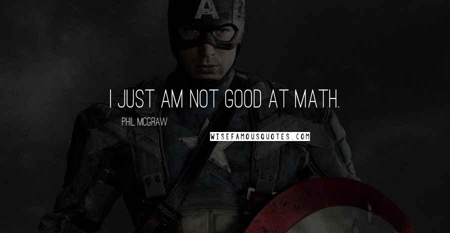 Phil McGraw Quotes: I just am not good at math.