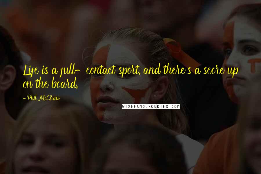 Phil McGraw Quotes: Life is a full-contact sport, and there's a score up on the board.