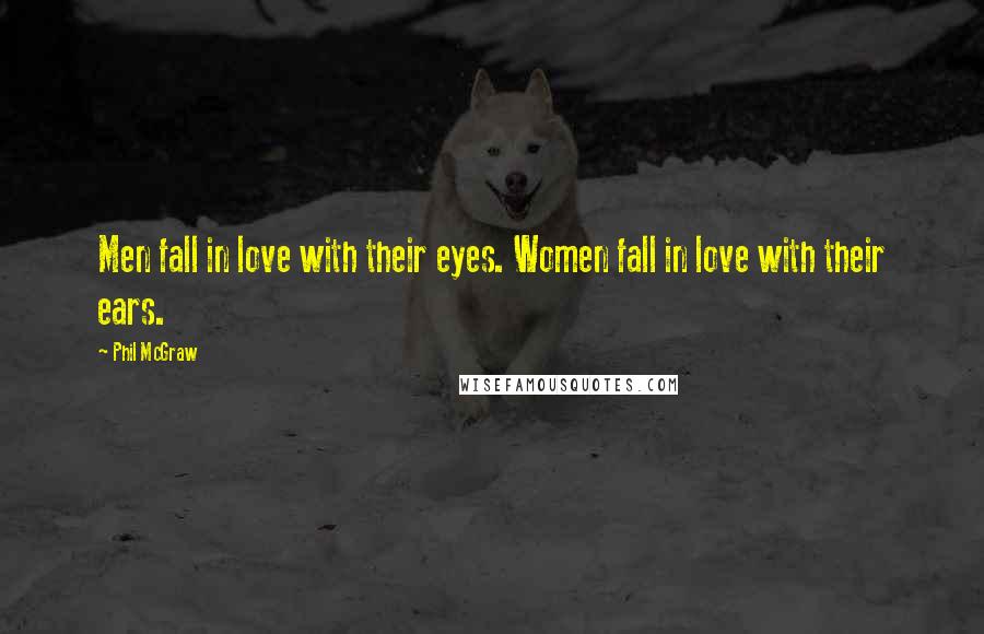 Phil McGraw Quotes: Men fall in love with their eyes. Women fall in love with their ears.