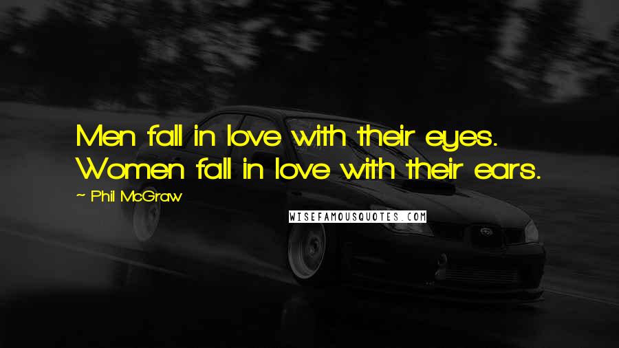 Phil McGraw Quotes: Men fall in love with their eyes. Women fall in love with their ears.