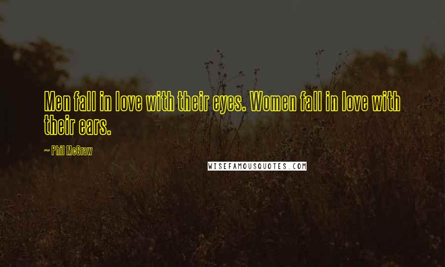 Phil McGraw Quotes: Men fall in love with their eyes. Women fall in love with their ears.