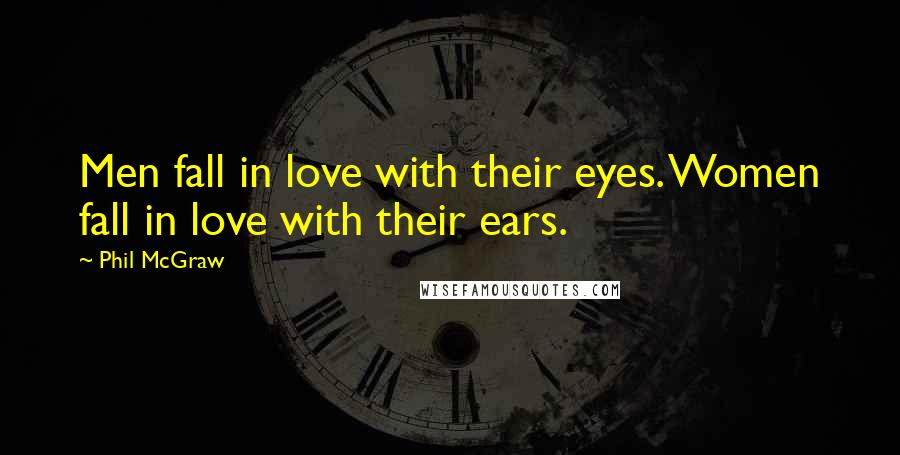 Phil McGraw Quotes: Men fall in love with their eyes. Women fall in love with their ears.