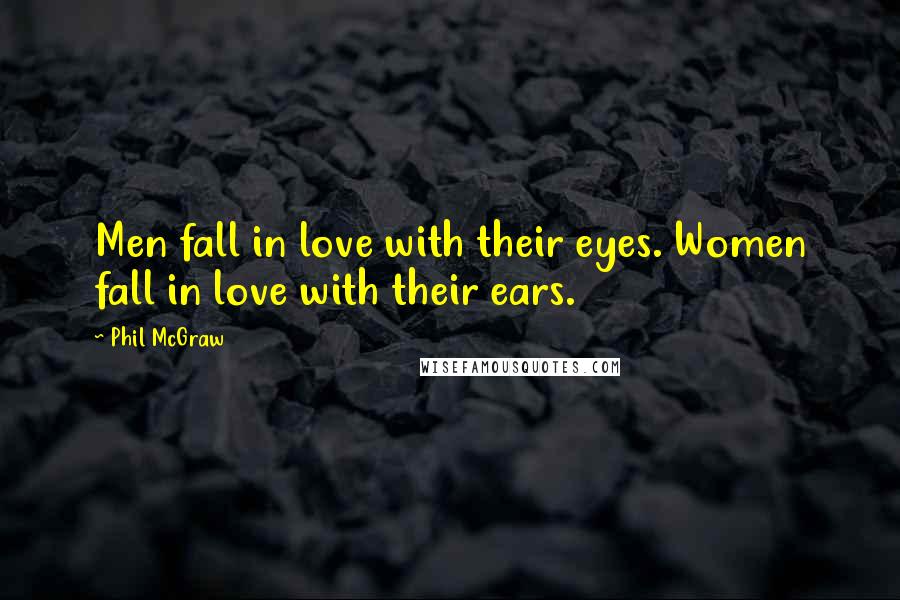 Phil McGraw Quotes: Men fall in love with their eyes. Women fall in love with their ears.