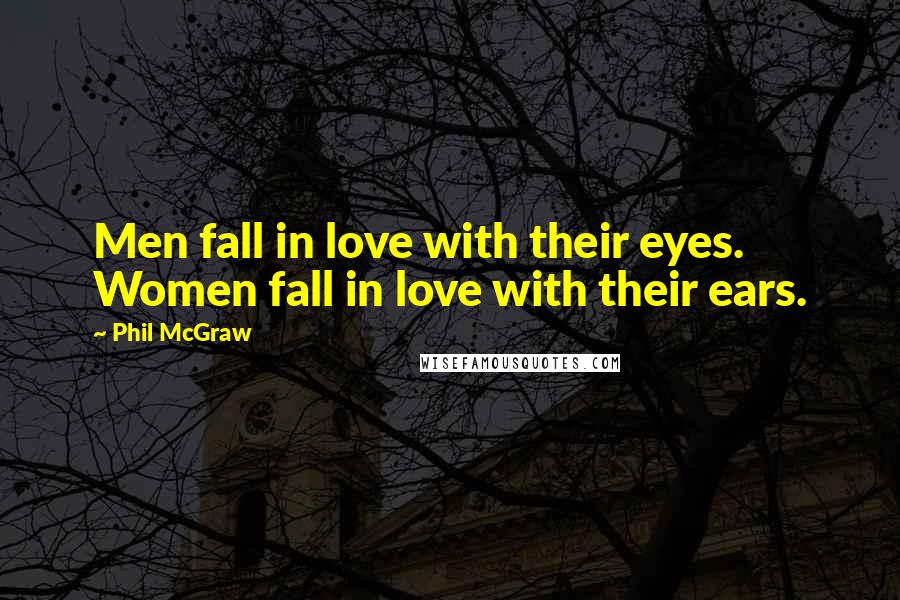 Phil McGraw Quotes: Men fall in love with their eyes. Women fall in love with their ears.