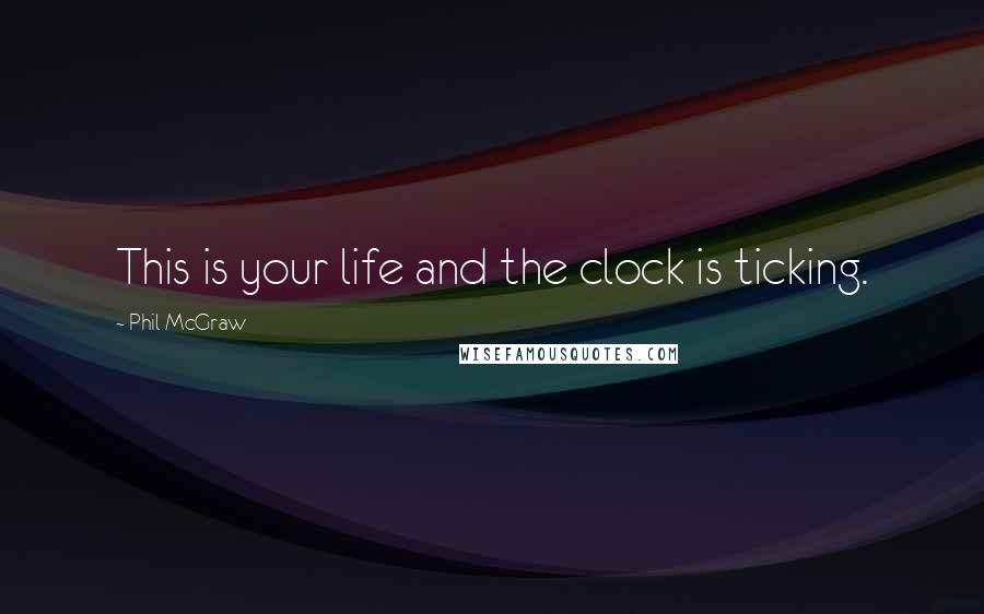 Phil McGraw Quotes: This is your life and the clock is ticking.