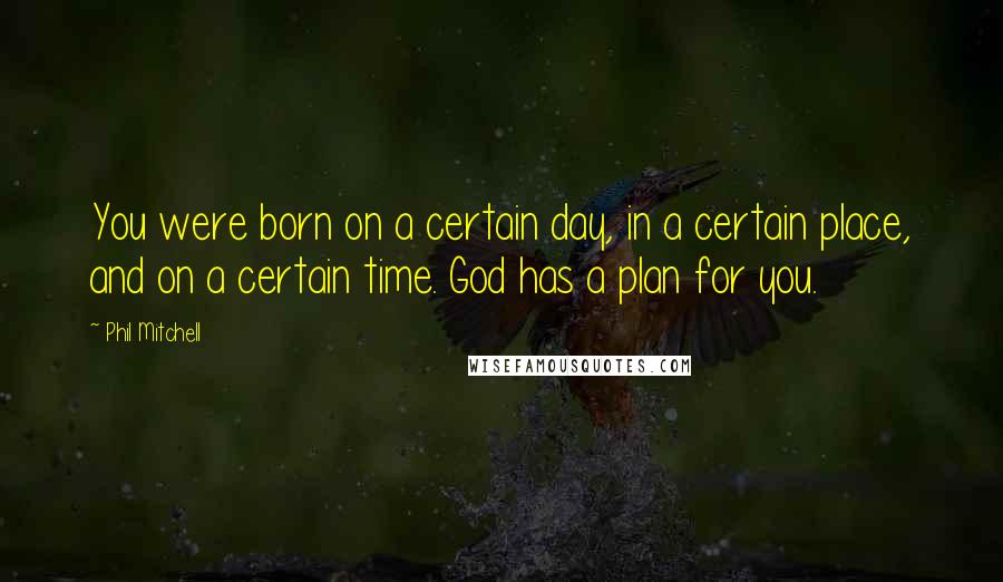 Phil Mitchell Quotes: You were born on a certain day, in a certain place, and on a certain time. God has a plan for you.