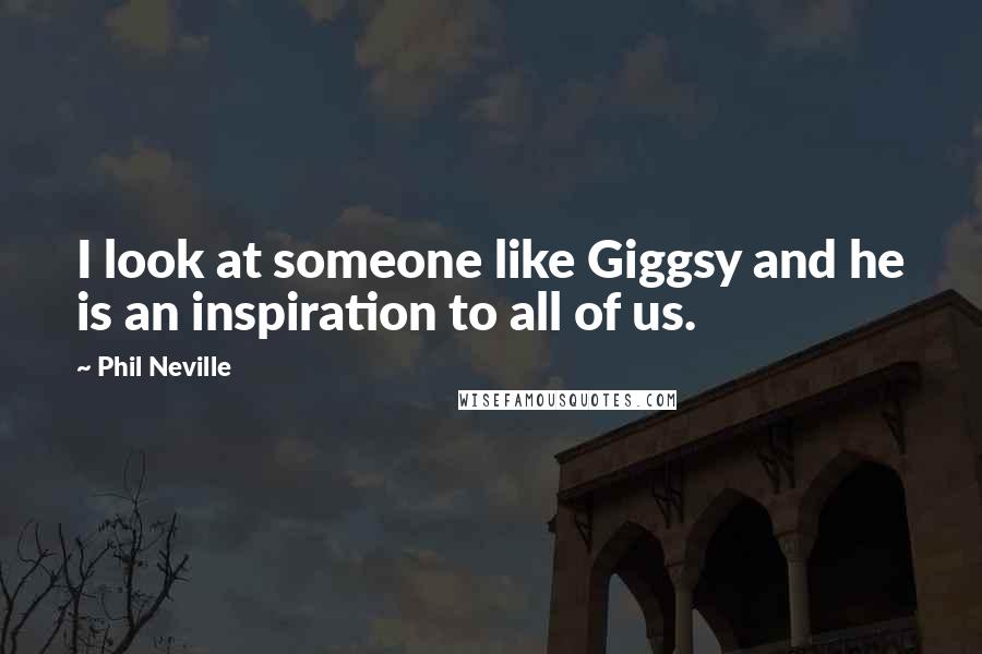 Phil Neville Quotes: I look at someone like Giggsy and he is an inspiration to all of us.