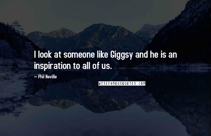 Phil Neville Quotes: I look at someone like Giggsy and he is an inspiration to all of us.