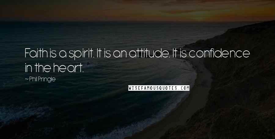 Phil Pringle Quotes: Faith is a spirit. It is an attitude. It is confidence in the heart.