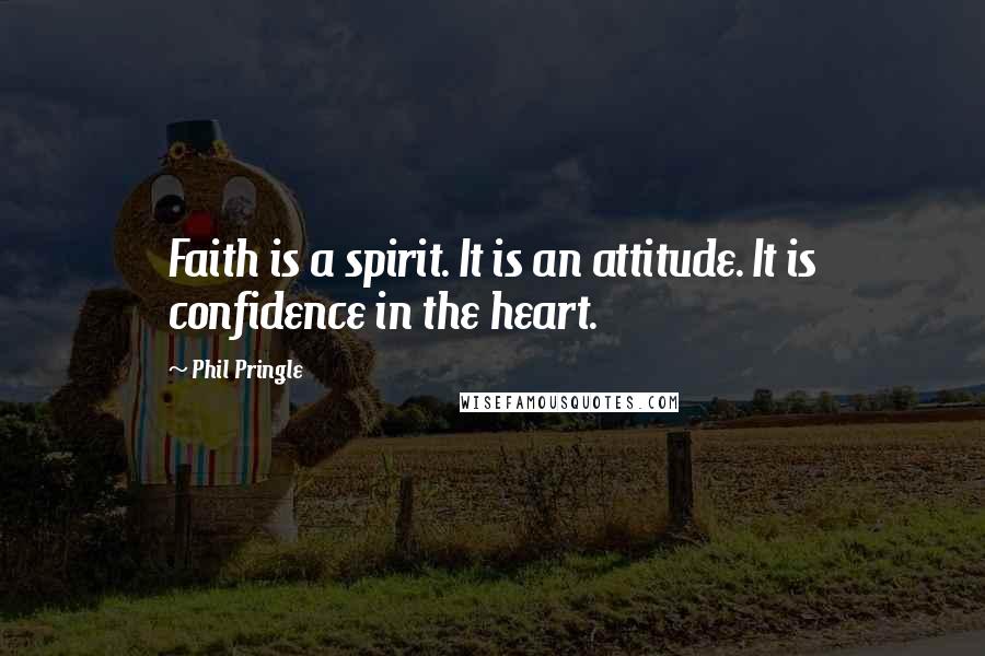 Phil Pringle Quotes: Faith is a spirit. It is an attitude. It is confidence in the heart.