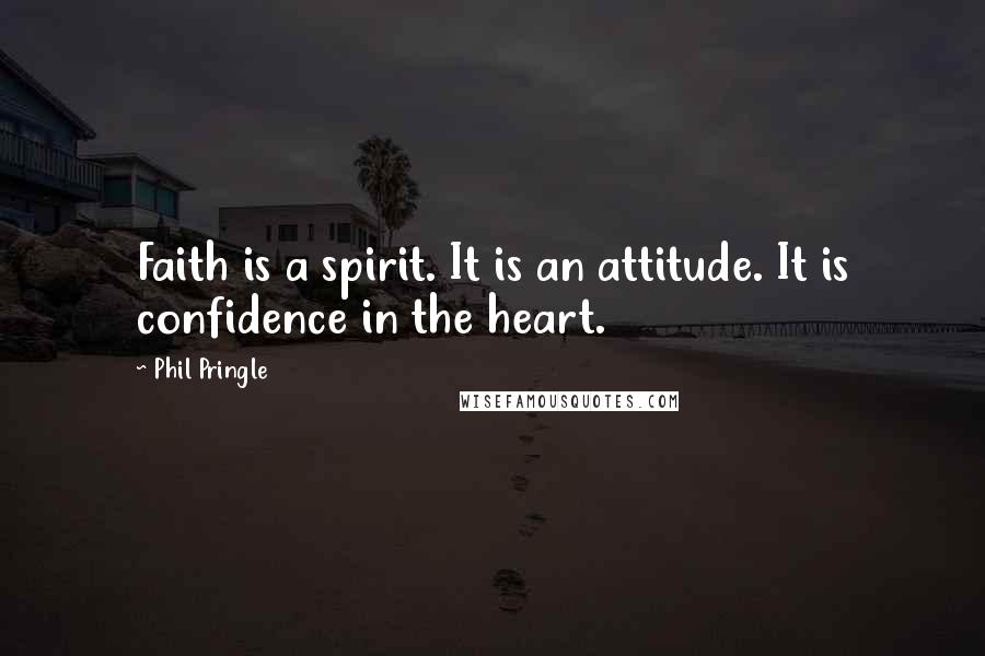 Phil Pringle Quotes: Faith is a spirit. It is an attitude. It is confidence in the heart.