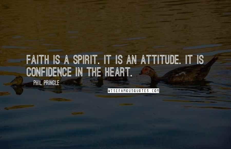 Phil Pringle Quotes: Faith is a spirit. It is an attitude. It is confidence in the heart.