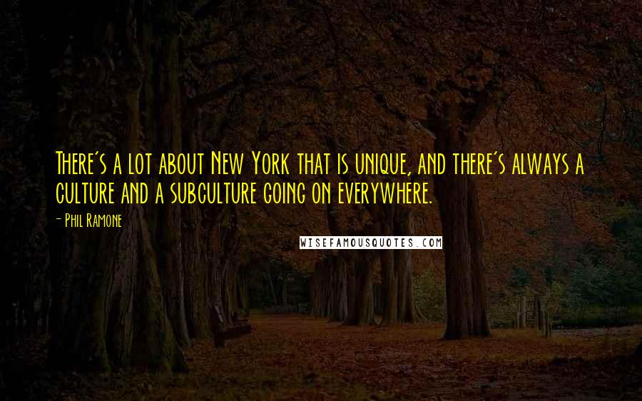 Phil Ramone Quotes: There's a lot about New York that is unique, and there's always a culture and a subculture going on everywhere.