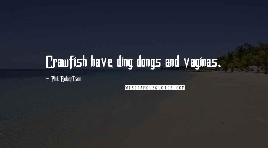 Phil Robertson Quotes: Crawfish have ding dongs and vaginas.