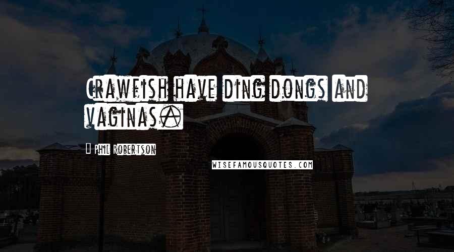 Phil Robertson Quotes: Crawfish have ding dongs and vaginas.