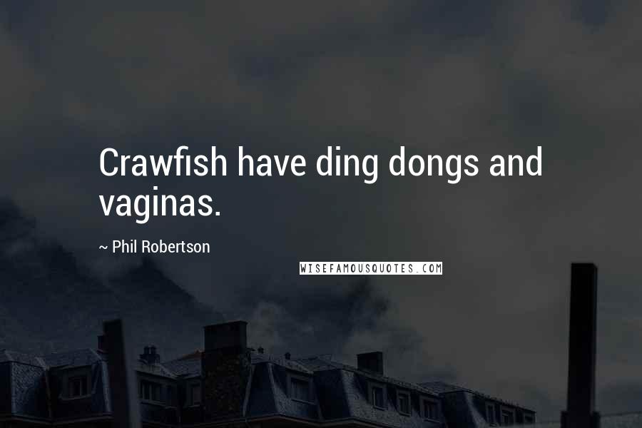 Phil Robertson Quotes: Crawfish have ding dongs and vaginas.