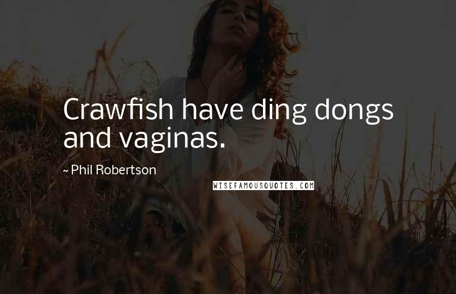 Phil Robertson Quotes: Crawfish have ding dongs and vaginas.