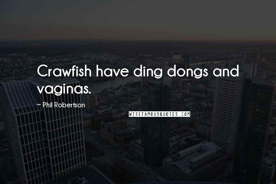 Phil Robertson Quotes: Crawfish have ding dongs and vaginas.