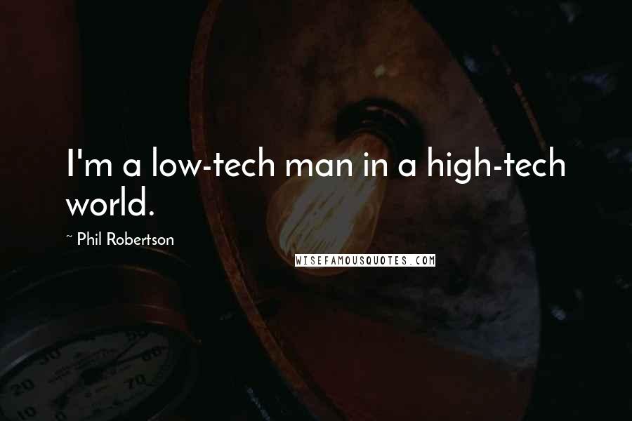 Phil Robertson Quotes: I'm a low-tech man in a high-tech world.