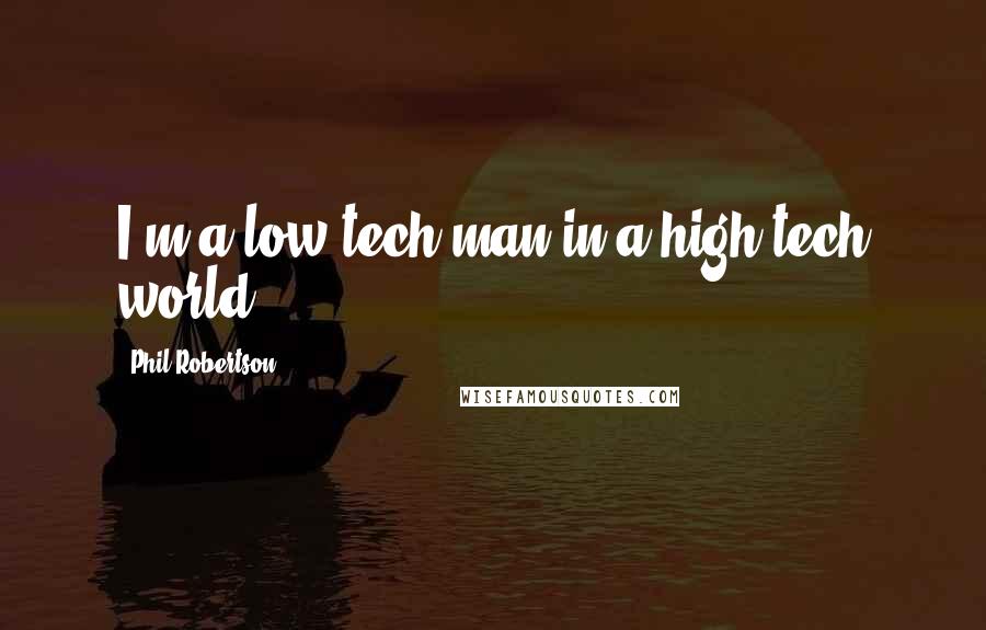 Phil Robertson Quotes: I'm a low-tech man in a high-tech world.